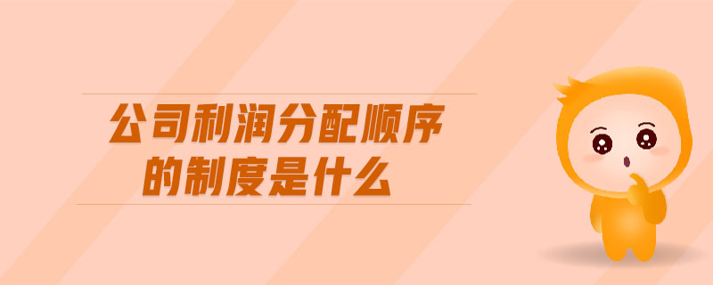 公司利潤(rùn)分配順序的制度是什么
