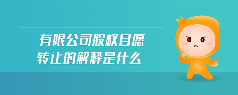 有限公司股權自愿轉讓的解釋是什么