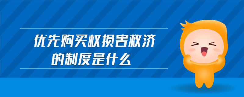 優(yōu)先購買權(quán)損害救濟的制度是什么