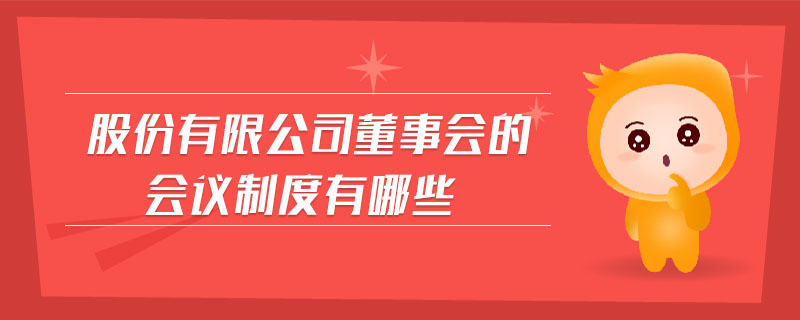 股份有限公司董事會的會議制度有哪些