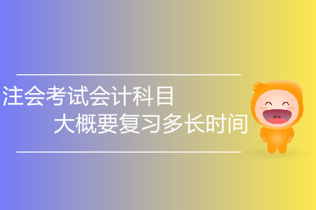 2020年注會考試會計科目大概要復(fù)習(xí)多長時間？