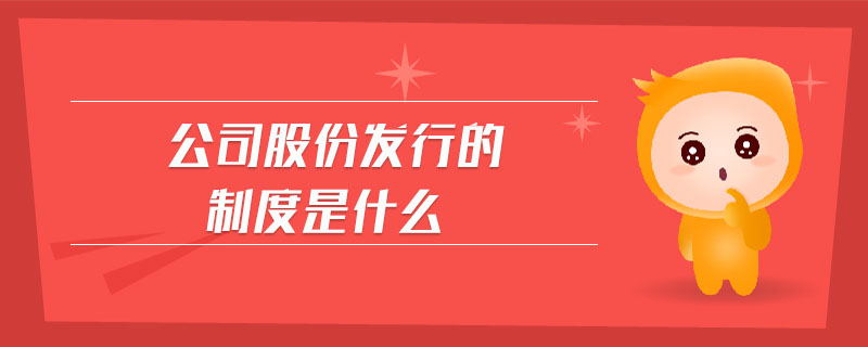 公司股份發(fā)行的制度是什么