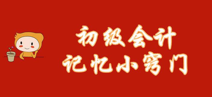 初級會計知識點記不??？這幾個記憶小竅門你一定能用上！