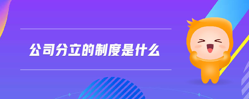 公司分立的制度是什么