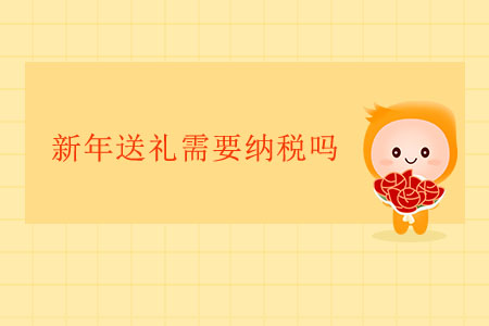 新年送禮需要納稅嗎？