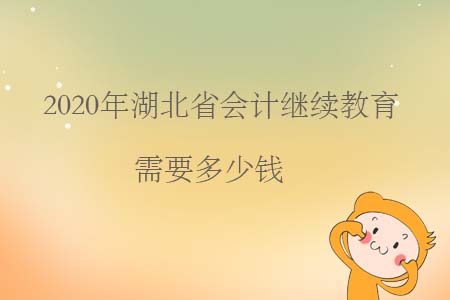2020年湖北省會計繼續(xù)教育需要多少錢？