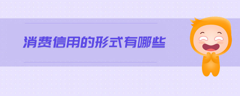 消費(fèi)信用的形式有哪些