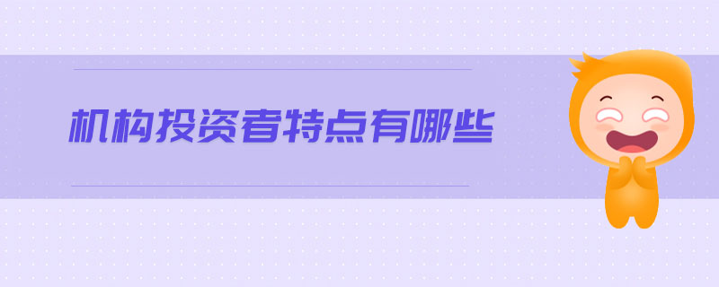 機構(gòu)投資者特點有哪些