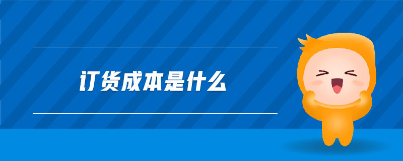訂貨成本是什么 訂貨成本是什么