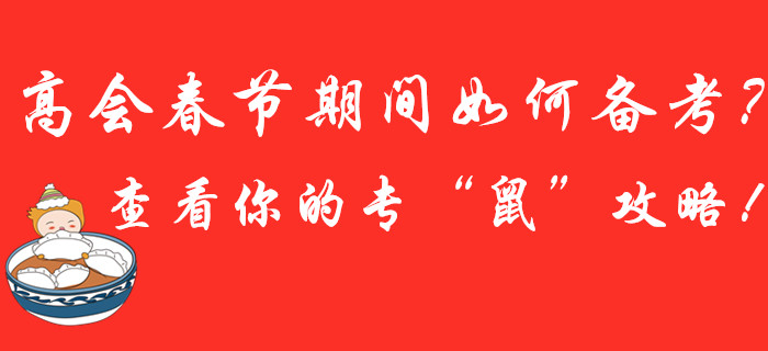 高會(huì)春節(jié)假期如何高效備考？點(diǎn)擊查看你的專“鼠”攻略！