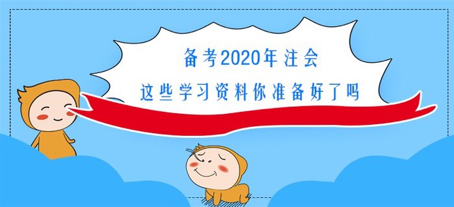 備考2020年注會，這些學(xué)習(xí)資料你準(zhǔn)備好了嗎？