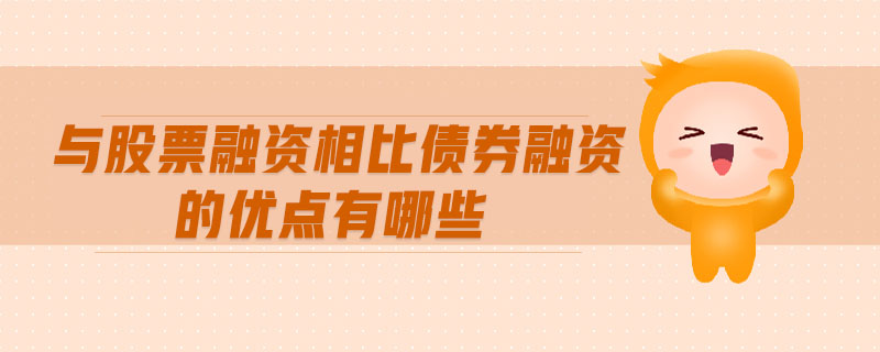與股票融資相比債券融資的優(yōu)點有哪些