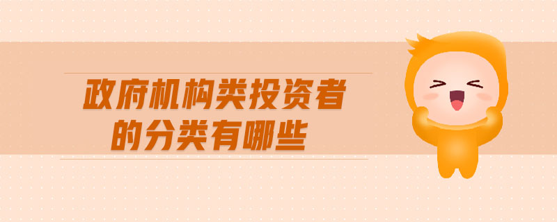 政府機構(gòu)類投資者的分類有哪些