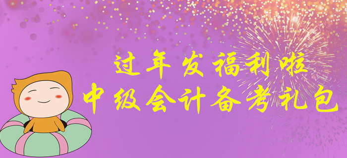 過年發(fā)福利啦！請收下這份2020年中級會計師考試備考大禮包！