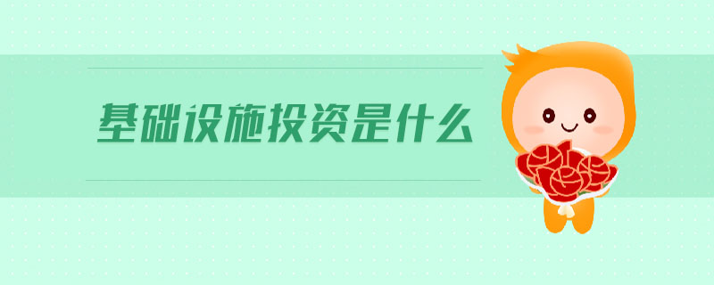基礎(chǔ)設(shè)施投資是什么