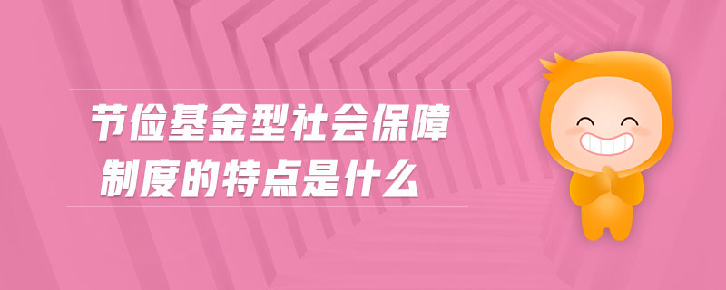 節(jié)儉基金型社會(huì)保障制度的特點(diǎn)是什么