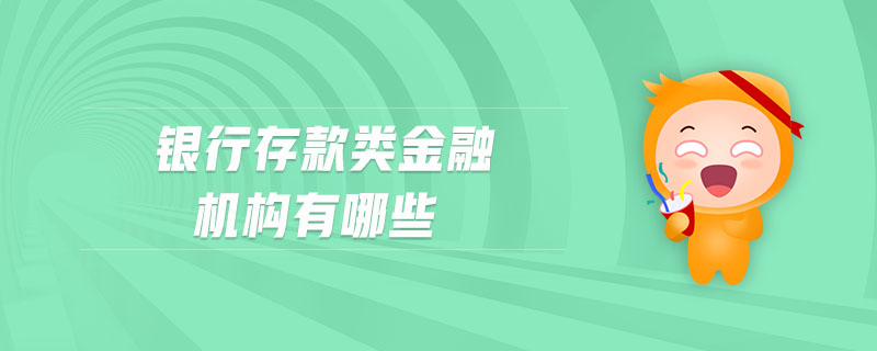 銀行存款類金融機構(gòu)有哪些
