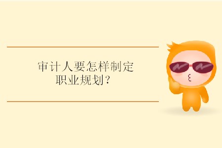 審計人要怎樣制定職業(yè)規(guī)劃？