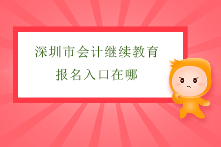 2020年深圳市會(huì)計(jì)繼續(xù)教育報(bào)名入口在哪？