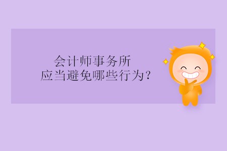 會計師事務(wù)所應(yīng)當避免哪些行為？