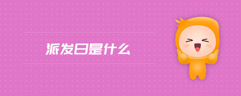 派發(fā)日是什么