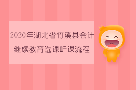 2020年湖北省竹溪縣會計繼續(xù)教育選課聽課流程