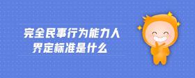 完全民事行為能力人界定標(biāo)準(zhǔn)是什么