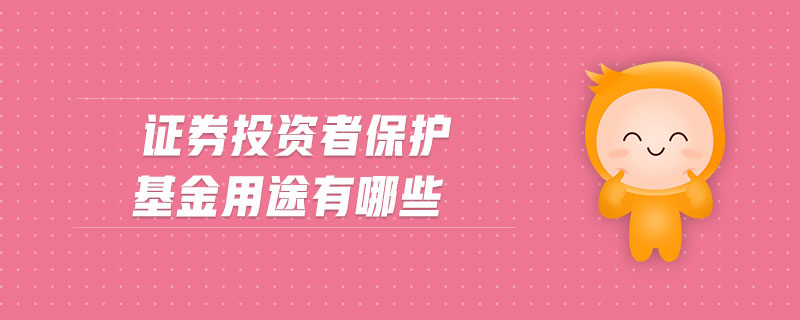 證券投資者保護(hù)基金用途有哪些