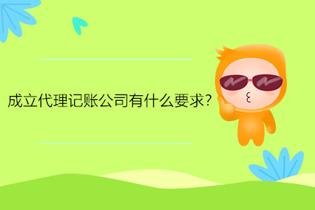 成立代理記賬公司有什么要求？