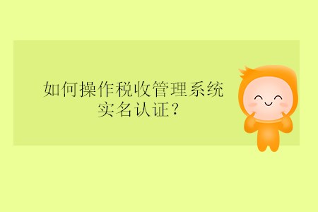如何操作稅收管理系統(tǒng)實名認證？