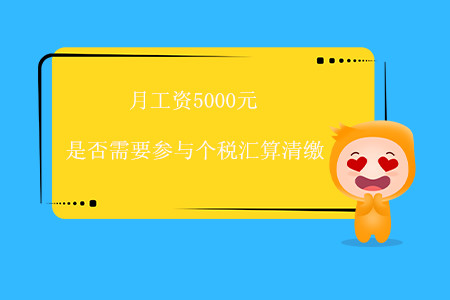 月工資5000元，是否需要參與個稅匯算清繳？