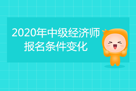 2020年中級經(jīng)濟(jì)師報名條件變化，點(diǎn)擊查看！