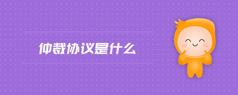 仲裁協(xié)議是什么