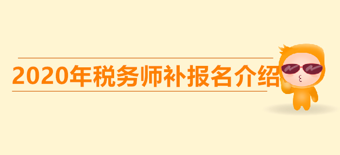 稅務(wù)師考試的補(bǔ)報(bào)名是什么意思？稅務(wù)師補(bǔ)報(bào)名時(shí)間是哪天？