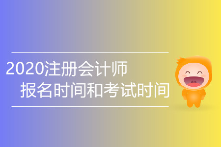 2020注冊(cè)會(huì)計(jì)師報(bào)名時(shí)間和考試時(shí)間有變化嗎？