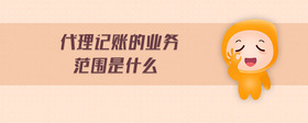 代理記賬的業(yè)務(wù)范圍是什么