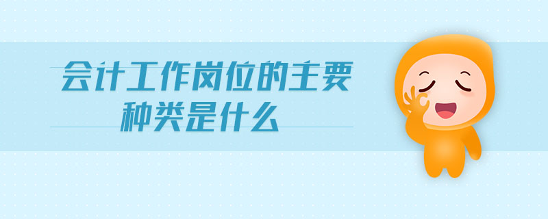 會計工作崗位的主要種類是什么