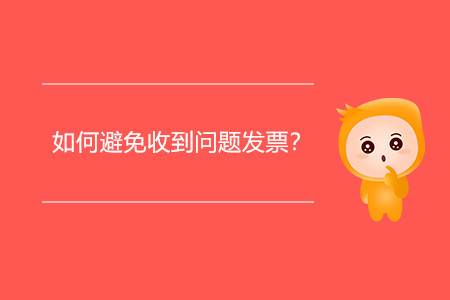 如何避免收到問(wèn)題發(fā)票？