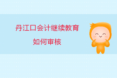 2020年湖北省丹江口會計繼續(xù)教育如何審核？