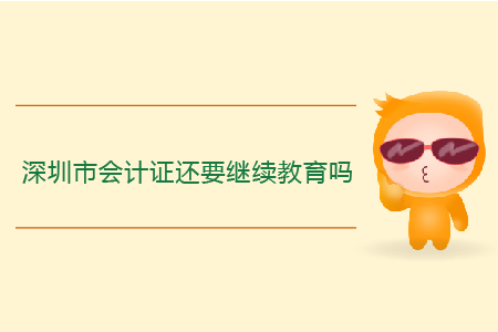 深圳市會計證還要繼續(xù)教育嗎？
