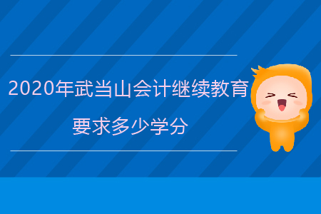 2020年武當(dāng)山會(huì)計(jì)繼續(xù)教育要求多少學(xué)分？