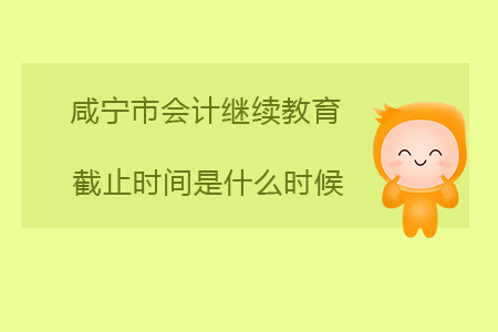 2020年咸寧市直會計繼續(xù)教育截止時間是什么時候？