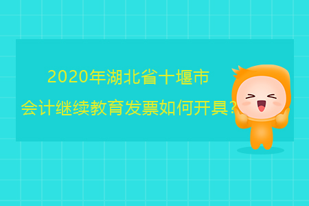 2020年湖北省十堰市會(huì)計(jì)繼續(xù)教育發(fā)票如何開(kāi)具？