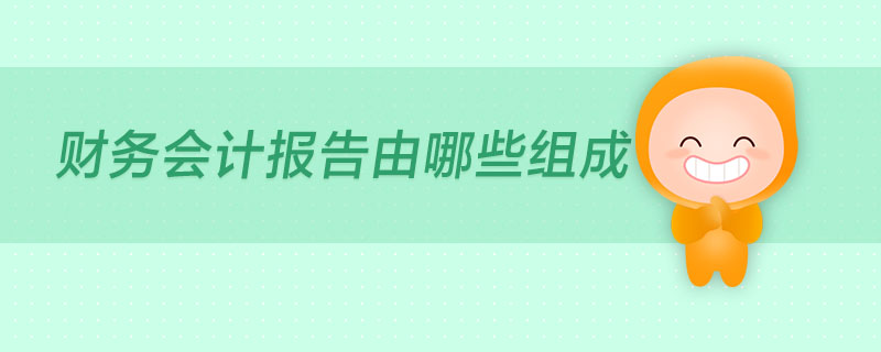 財(cái)務(wù)會(huì)計(jì)報(bào)告由哪些組成