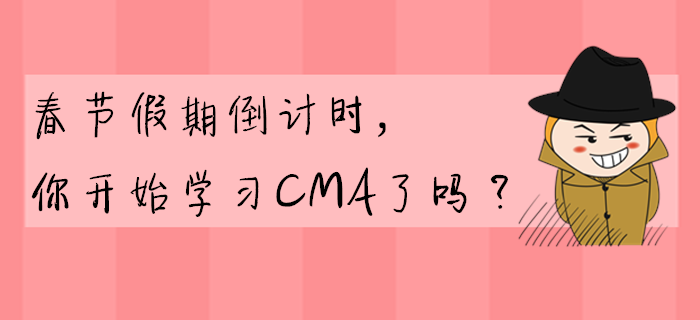 春節(jié)假期倒計時，你開始學習CMA了嗎？
