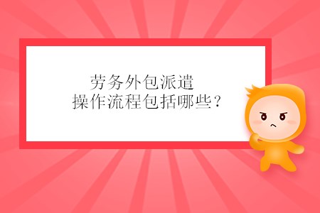 勞務外包派遣操作流程包括哪些？