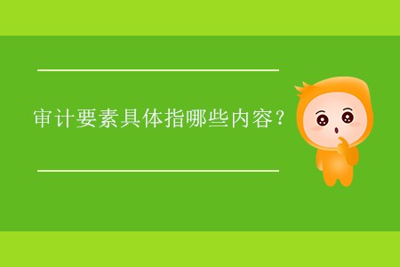 審計(jì)要素具體指哪些內(nèi)容？