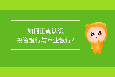 如何正確認(rèn)識投資銀行與商業(yè)銀行？