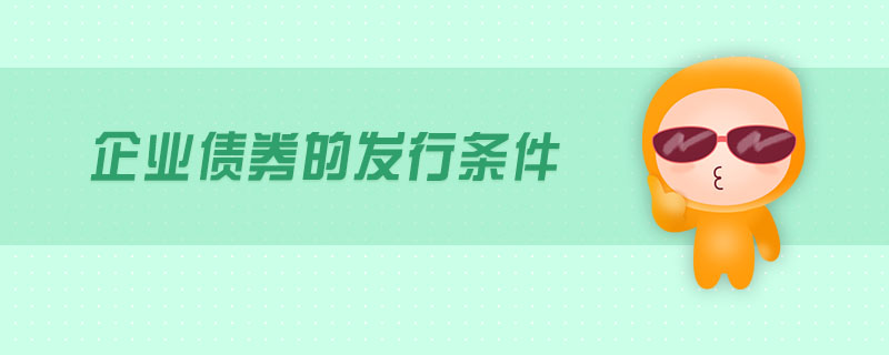 企業(yè)債券的發(fā)行條件