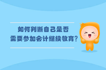 如何判斷自己是否需要參加會(huì)計(jì)繼續(xù)教育？